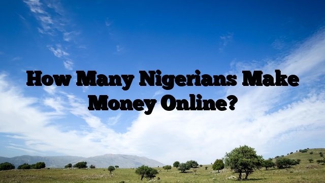 How Many Nigerians Make Money Online?