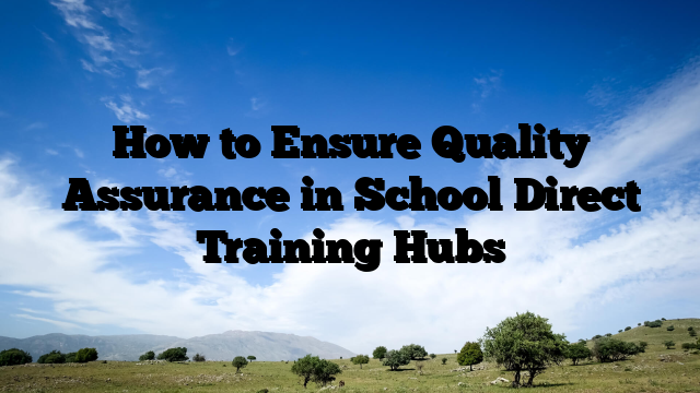 How to Ensure Quality Assurance in School Direct Training Hubs