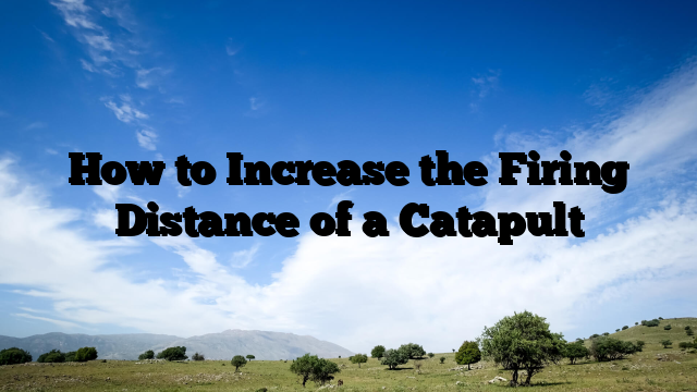 How to Increase the Firing Distance of a Catapult