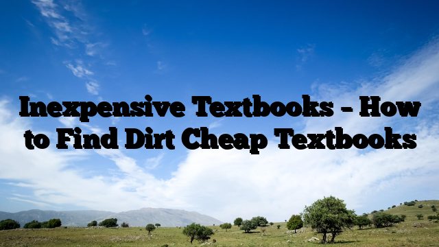 Inexpensive Textbooks – How to Find Dirt Cheap Textbooks