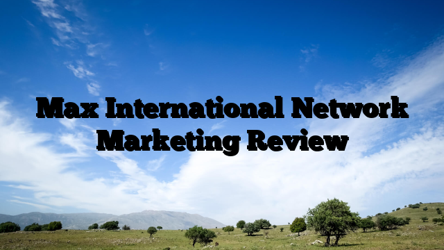 Max International Network Marketing Review