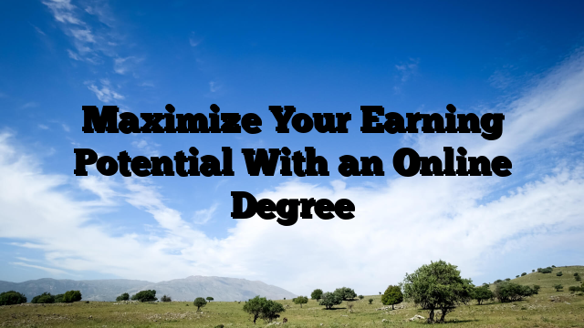 Maximize Your Earning Potential With an Online Degree