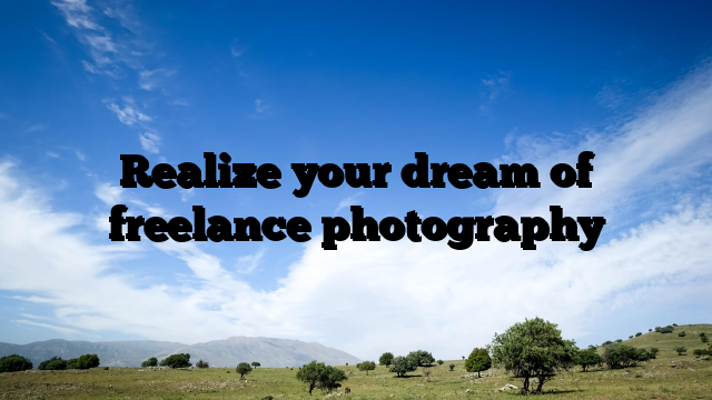 Realize your dream of freelance photography