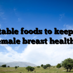 Suitable foods to keep the female breast healthy