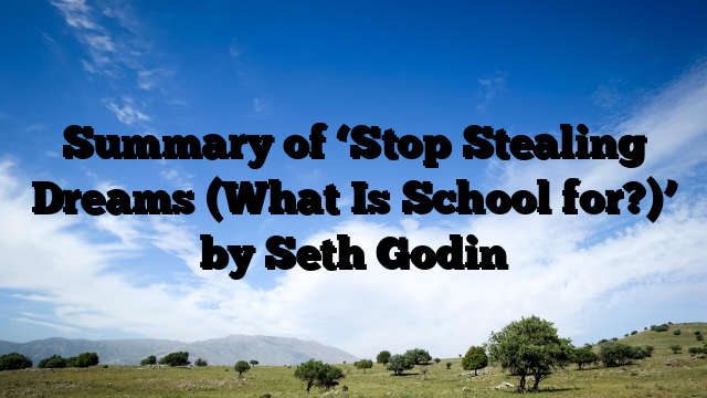 Summary of ‘Stop Stealing Dreams (What Is School for?)’ by Seth Godin