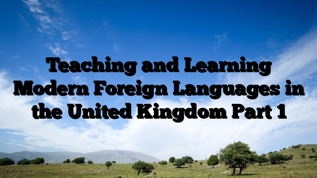 Teaching and Learning Modern Foreign Languages in the United Kingdom Part 1