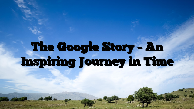 The Google Story – An Inspiring Journey in Time