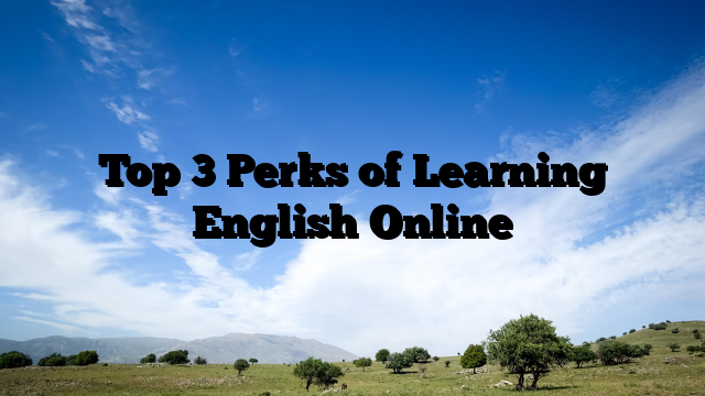 Top 3 Perks of Learning English Online