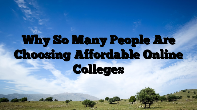 Why So Many People Are Choosing Affordable Online Colleges